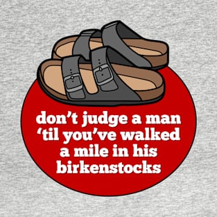 Don't Judge a Man 'Til You've Walked a Mile In His Birkenstocks T-Shirt